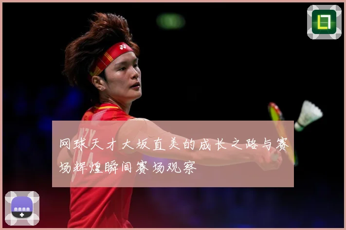 网球天才大坂直美的成长之路与赛场辉煌瞬间赛场观察