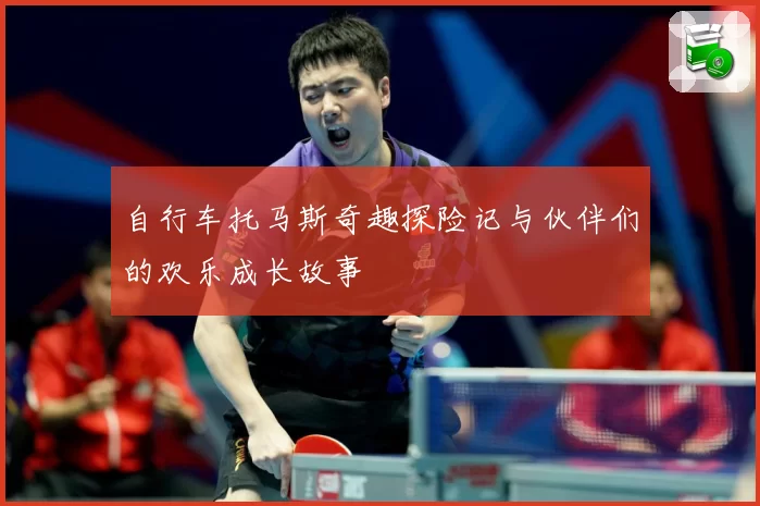 自行车托马斯奇趣探险记与伙伴们的欢乐成长故事