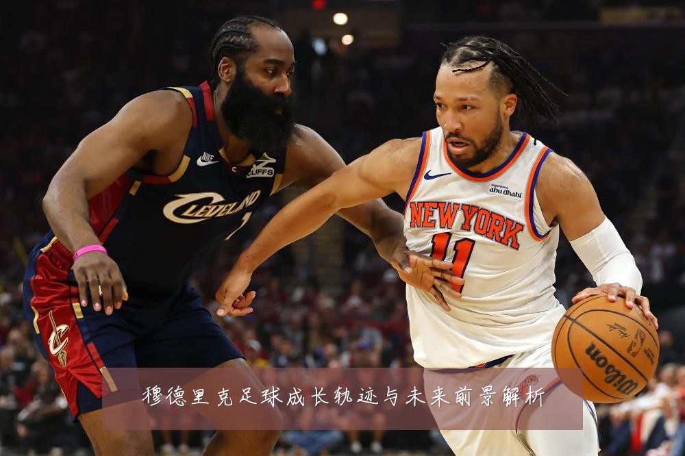 穆德里克足球成长轨迹与未来前景解析