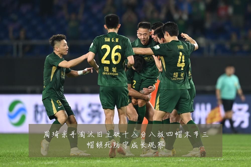 周琦亲手淘汰旧主砍十八分八板四帽末节三帽锁死防守成长观察